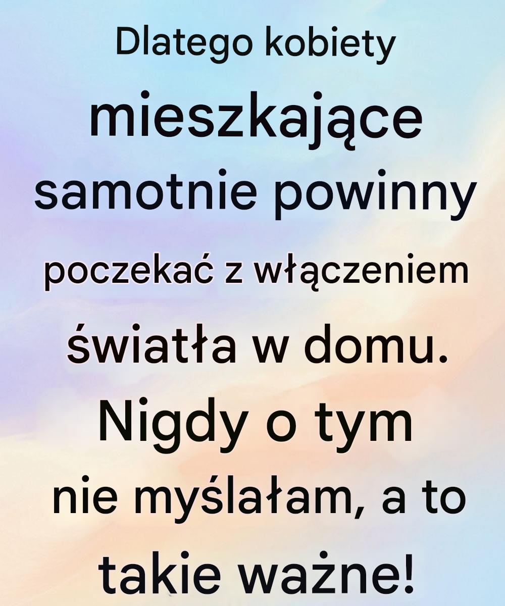 Dlaczego kobiety mieszkające samotnie powinny poczekać z włączeniem światła w domu