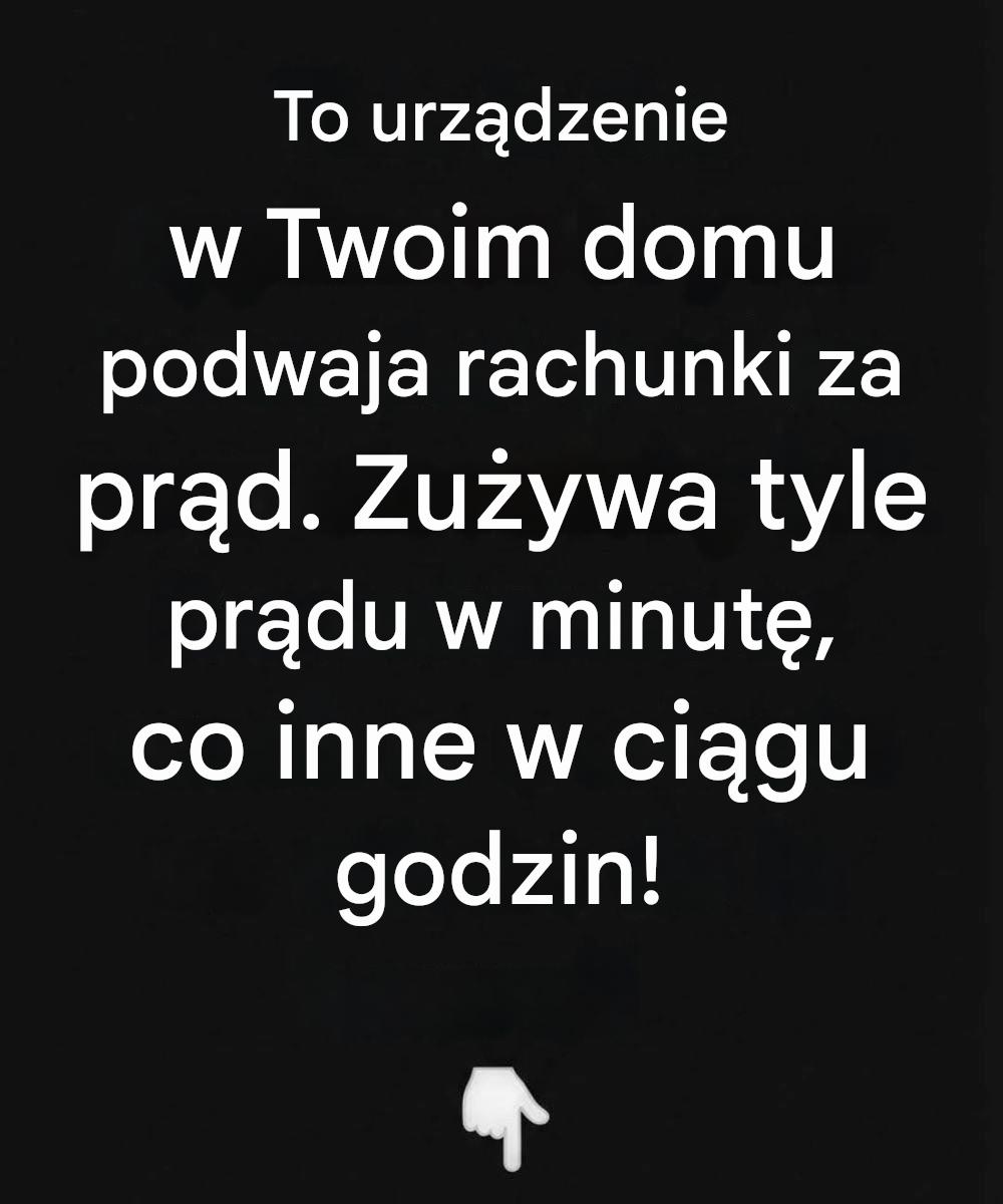 To jest urządzenie w Twoim domu, które podwaja Twój rachunek za prąd.