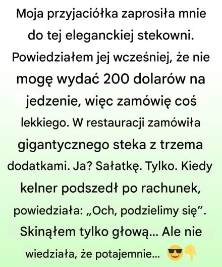 Zamówiła stek za 200 dolarów i poprosiła o podzielenie rachunku — odpowiedziałem uprzejmie