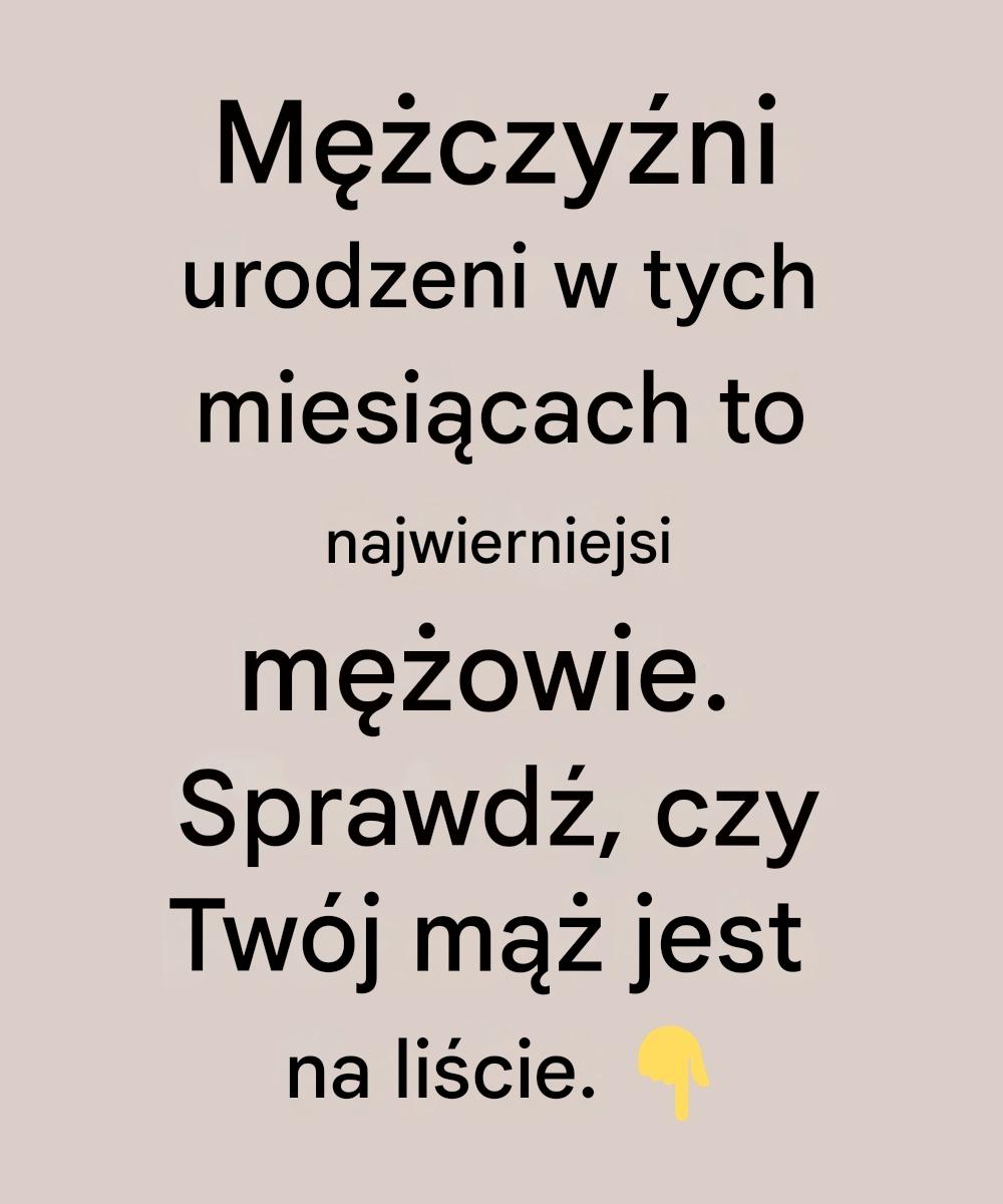 Mężczyźni urodzeni w tych miesiącach są najwierniejszymi mężami — Czy twój mężczyzna znajduje się na tej liście?