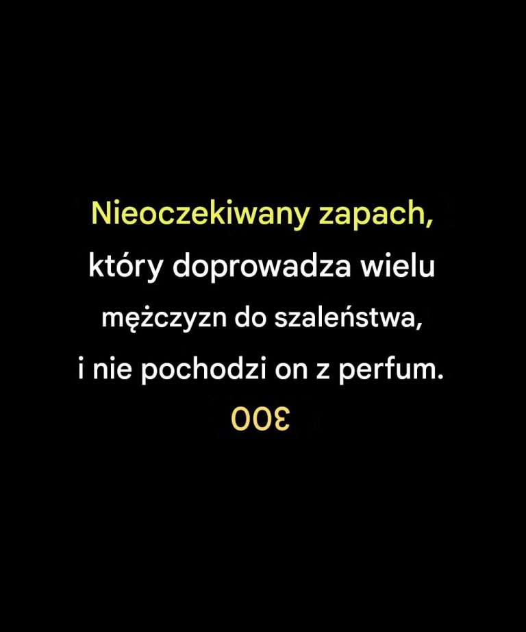 Nieoczekiwany zapach, który doprowadza wielu mężczyzn do szaleństwa, i nie pochodzi on z perfum.